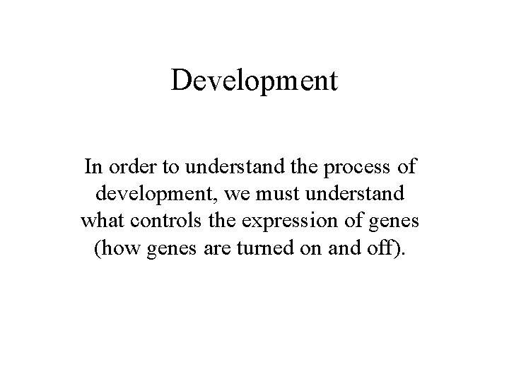 Development In order to understand the process of development, we must understand what controls