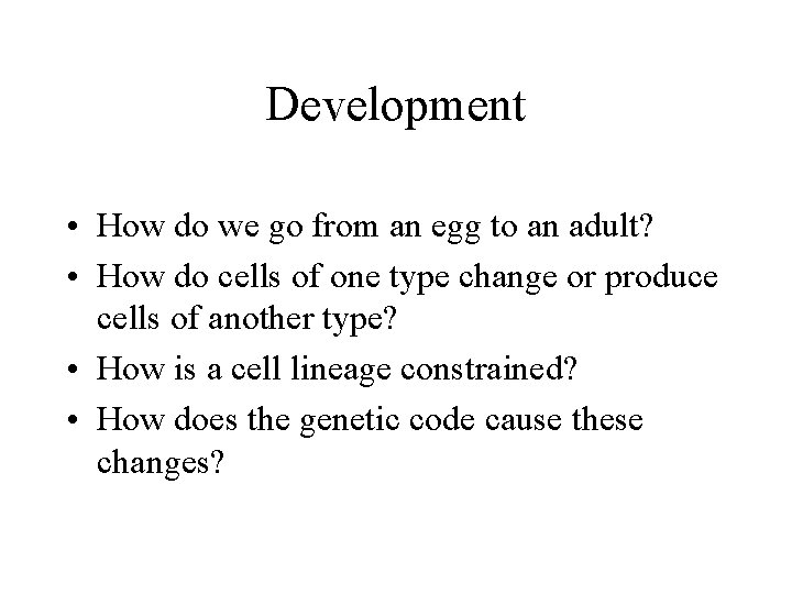 Development • How do we go from an egg to an adult? • How