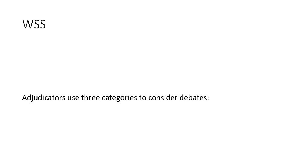 WSS Adjudicators use three categories to consider debates: WSS Adjudicators use three categories to consider debates: