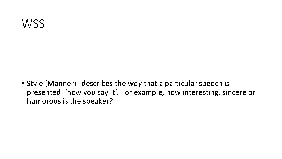 WSS • Style (Manner)--describes the way that a particular speech is presented: ‘how you WSS • Style (Manner)--describes the way that a particular speech is presented: ‘how you