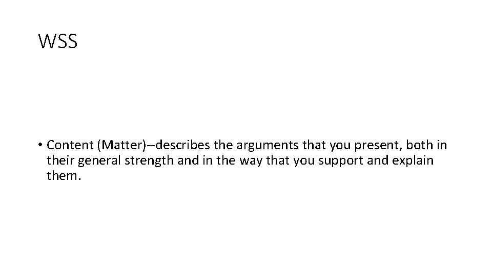 WSS • Content (Matter)--describes the arguments that you present, both in their general strength WSS • Content (Matter)--describes the arguments that you present, both in their general strength