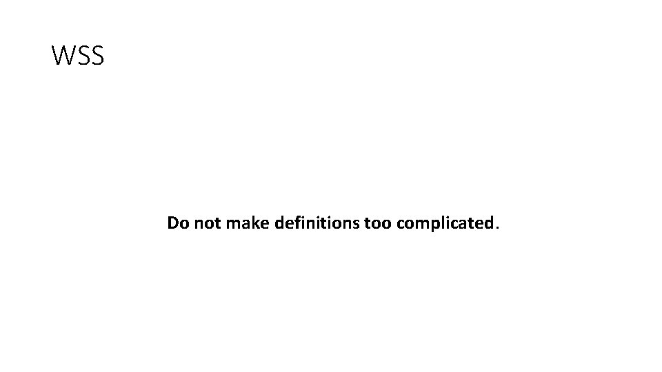 WSS Do not make definitions too complicated. WSS Do not make definitions too complicated.