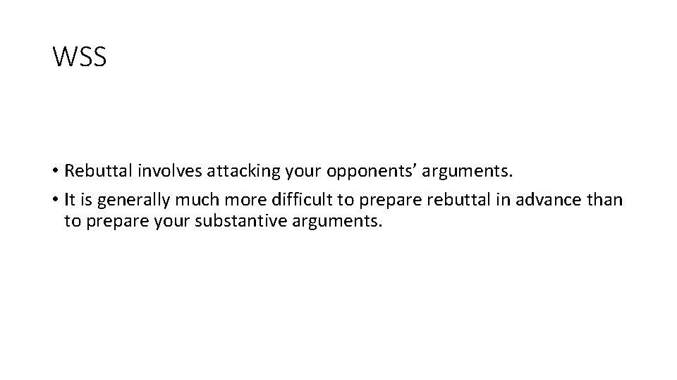 WSS • Rebuttal involves attacking your opponents’ arguments. • It is generally much more WSS • Rebuttal involves attacking your opponents’ arguments. • It is generally much more
