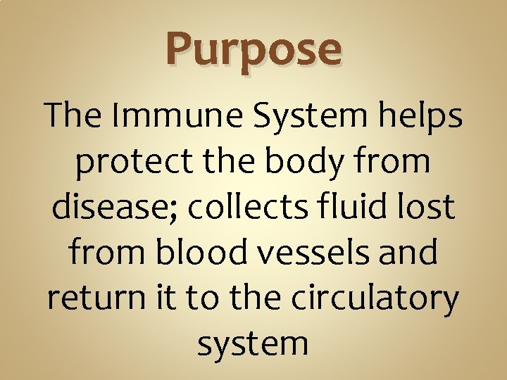 Purpose The Immune System helps protect the body from disease; collects fluid lost from Purpose The Immune System helps protect the body from disease; collects fluid lost from