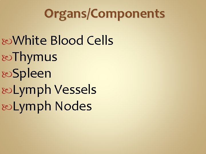 Organs/Components White Blood Cells Thymus Spleen Lymph Vessels Lymph Nodes Organs/Components White Blood Cells Thymus Spleen Lymph Vessels Lymph Nodes