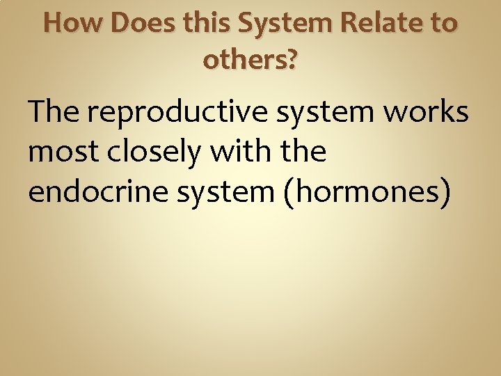 How Does this System Relate to others? The reproductive system works most closely with How Does this System Relate to others? The reproductive system works most closely with