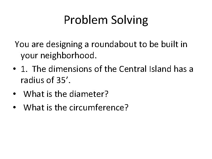 Problem Solving You are designing a roundabout to be built in your neighborhood. •