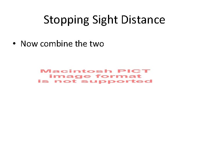 Stopping Sight Distance • Now combine the two 