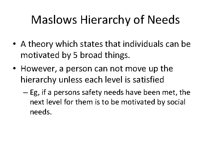 Maslows Hierarchy of Needs • A theory which states that individuals can be motivated