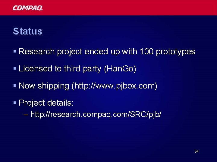 Status § Research project ended up with 100 prototypes § Licensed to third party