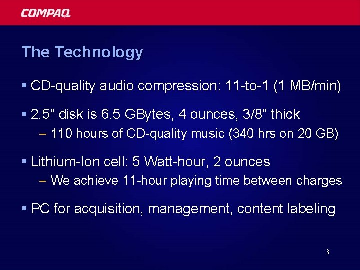 The Technology § CD-quality audio compression: 11 -to-1 (1 MB/min) § 2. 5” disk