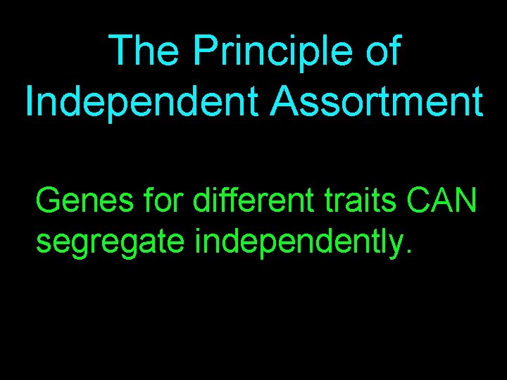 The Principle of Independent Assortment Genes for different traits CAN segregate independently. 