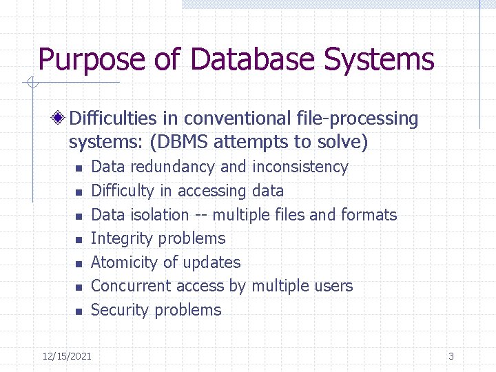 Purpose of Database Systems Difficulties in conventional file-processing systems: (DBMS attempts to solve) n