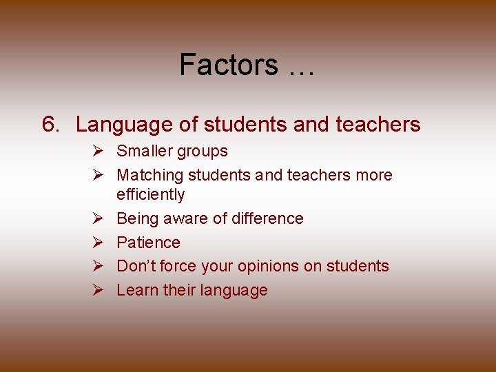 Factors … 6. Language of students and teachers Ø Smaller groups Ø Matching students
