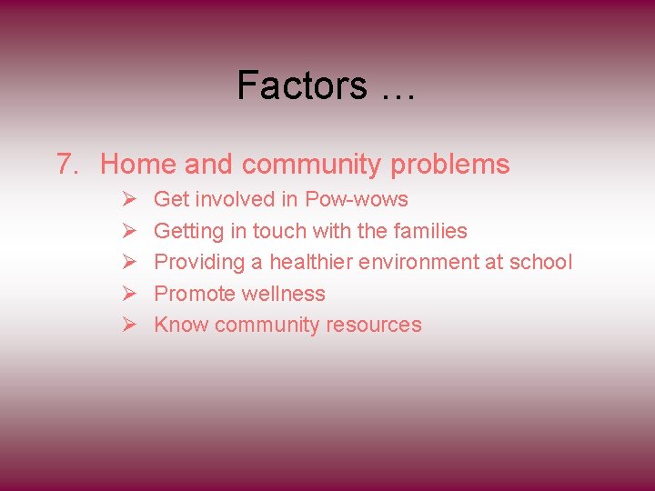 Factors … 7. Home and community problems Ø Ø Ø Get involved in Pow-wows