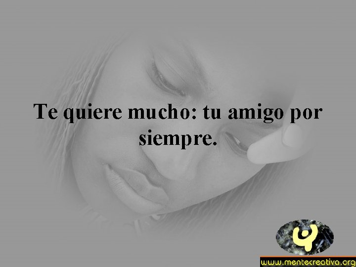Te quiere mucho: tu amigo por siempre. 