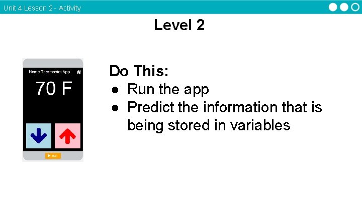 Unit 4 Lesson 2 - Activity Level 2 Do This: ● Run the app
