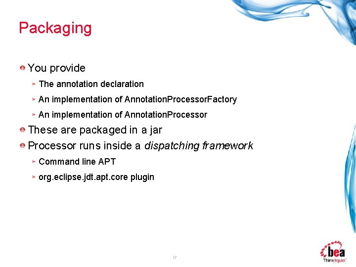 Packaging You provide The annotation declaration An implementation of Annotation. Processor. Factory An implementation