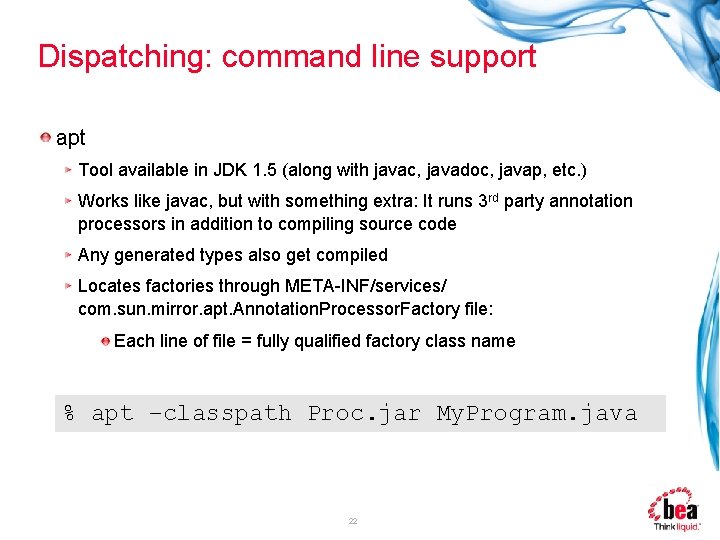 Dispatching: command line support apt Tool available in JDK 1. 5 (along with javac,