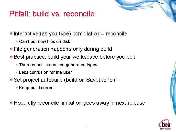 Pitfall: build vs. reconcile Interactive (as you type) compilation = reconcile Can’t put new