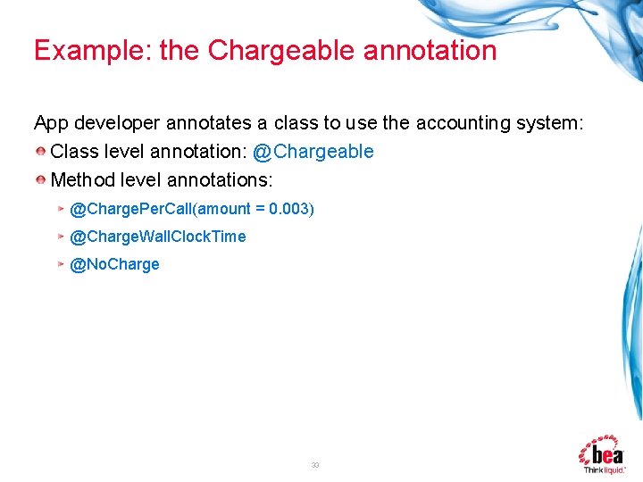 Example: the Chargeable annotation App developer annotates a class to use the accounting system: