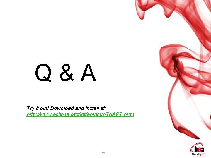 Q&A Try it out! Download and install at: http: //www. eclipse. org/jdt/apt/intro. To. APT.