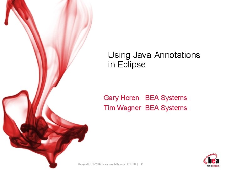 Using Java Annotations in Eclipse Gary Horen BEA Systems Tim Wagner BEA Systems Copyright