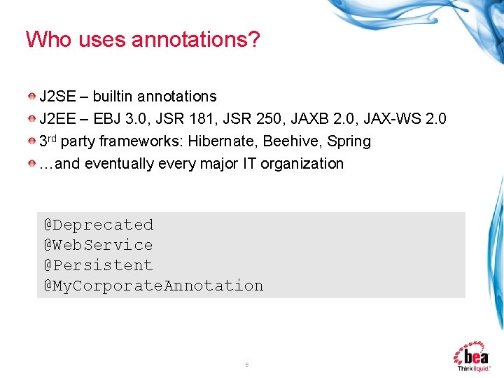 Who uses annotations? J 2 SE – builtin annotations J 2 EE – EBJ