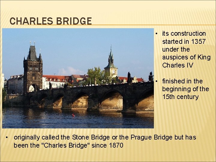 CHARLES BRIDGE • its construction started in 1357 under the auspices of King Charles