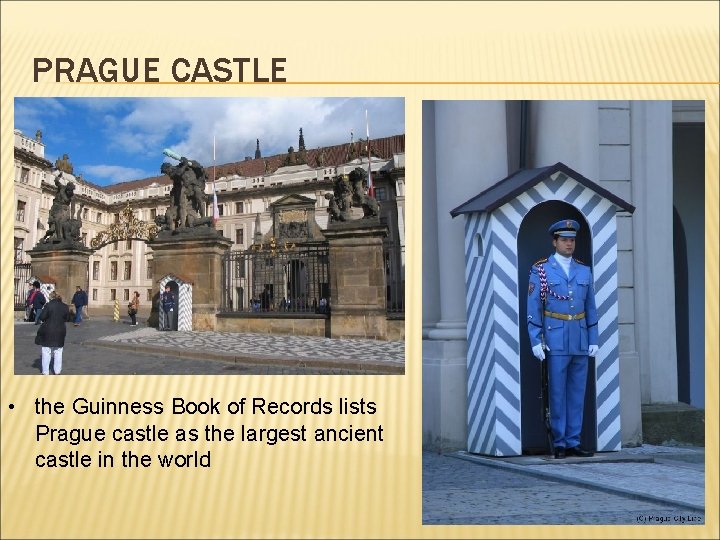 PRAGUE CASTLE • the Guinness Book of Records lists Prague castle as the largest