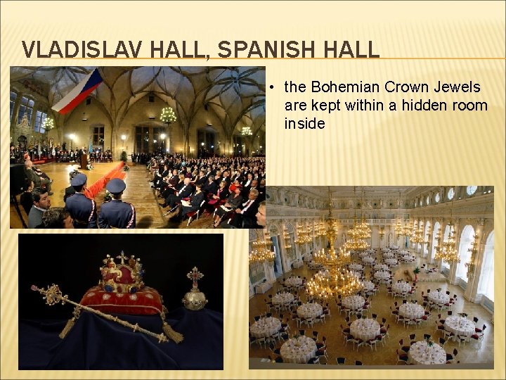 VLADISLAV HALL, SPANISH HALL • the Bohemian Crown Jewels are kept within a hidden