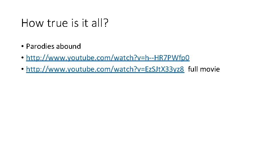 How true is it all? • Parodies abound • http: //www. youtube. com/watch? v=h--HR