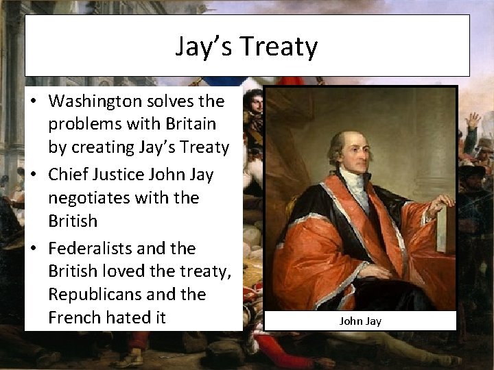 Jay’s Treaty • Washington solves the problems with Britain by creating Jay’s Treaty •