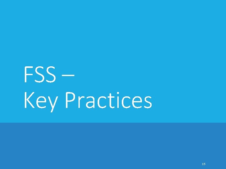 FSS – Key Practices 15 