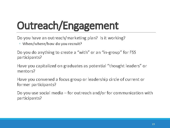 Outreach/Engagement Do you have an outreach/marketing plan? Is it working? ◦ When/where/how do you