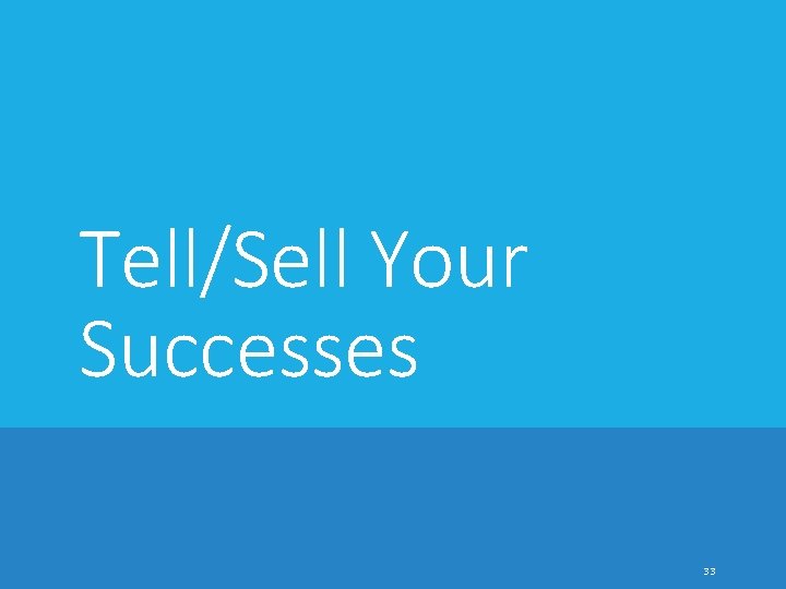 Tell/Sell Your Successes 33 
