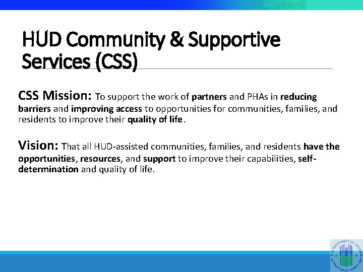 HUD Community & Supportive Services (CSS) CSS Mission: To support the work of partners