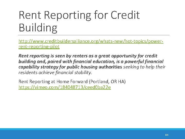 Rent Reporting for Credit Building http: //www. creditbuildersalliance. org/whats-new/hot-topics/powerrent-reporting-pilot Rent reporting is seen by