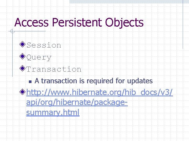 Access Persistent Objects Session Query Transaction n A transaction is required for updates http:
