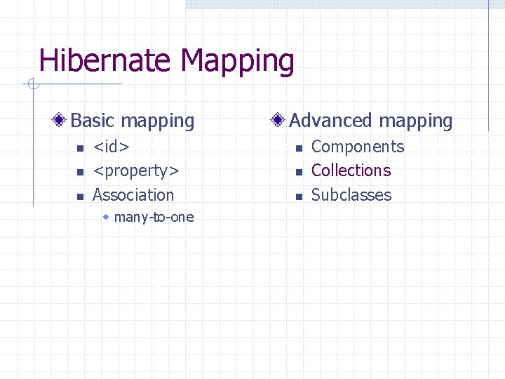 Hibernate Mapping Basic mapping n n n <id> <property> Association w many-to-one Advanced mapping