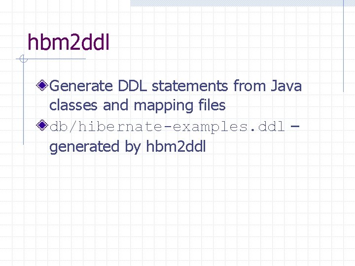 hbm 2 ddl Generate DDL statements from Java classes and mapping files db/hibernate-examples. ddl