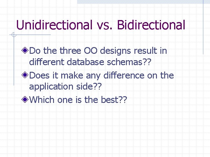Unidirectional vs. Bidirectional Do the three OO designs result in different database schemas? ?