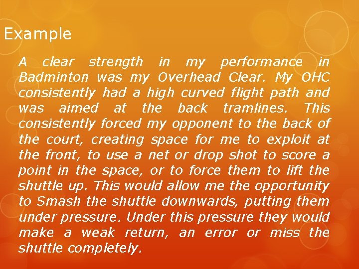 Example A clear strength in my performance in Badminton was my Overhead Clear. My