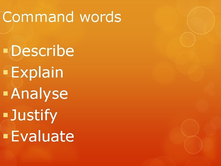 Command words § Describe § Explain § Analyse § Justify § Evaluate 