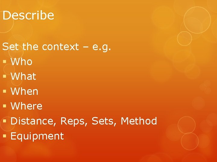 Describe Set the context – e. g. § § § Who What When Where