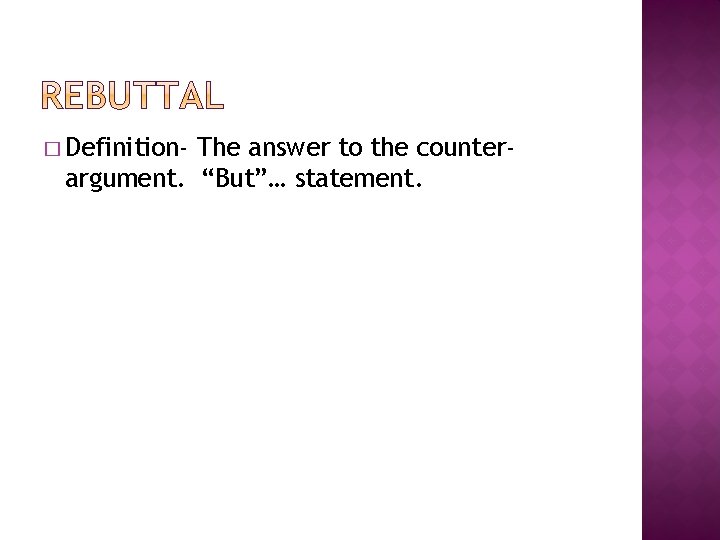 � Definition- The answer to the counterargument. “But”… statement. 