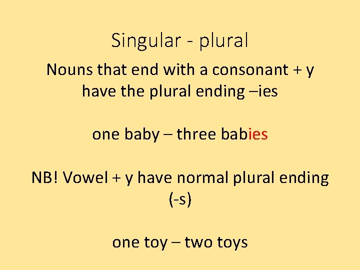Singular - plural Nouns that end with a consonant + y have the plural