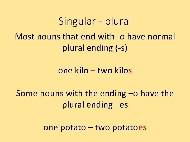 Singular - plural Most nouns that end with -o have normal plural ending (-s)