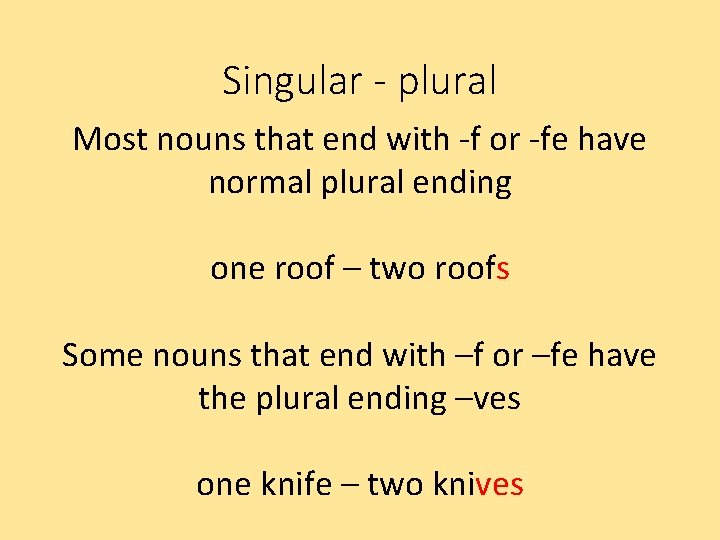 Singular - plural Most nouns that end with -f or -fe have normal plural