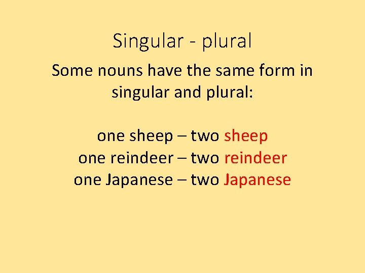 Singular - plural Some nouns have the same form in singular and plural: one